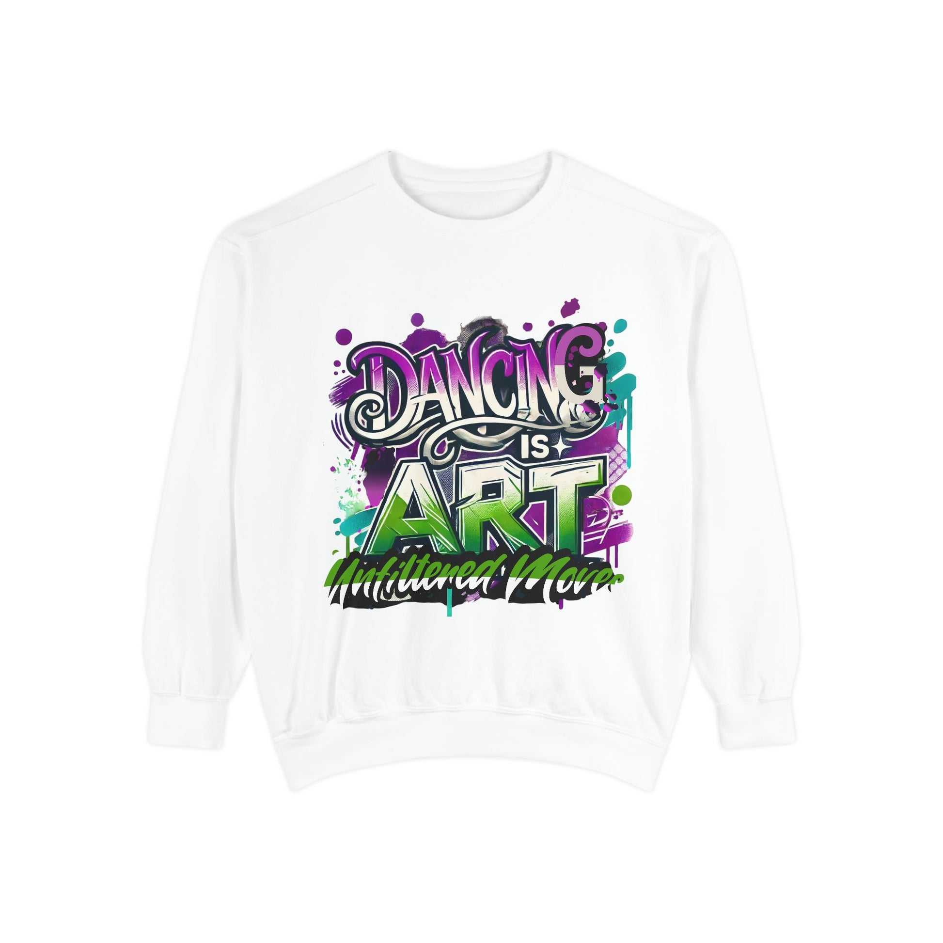 Layer up. Speak loud. Be seen in this Garment-Dyed Sweatshirt: Dancing is Art Unfiltered Moves